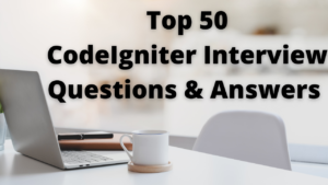 Read more about the article Top 50 CodeIgniter Interview Questions & Answers